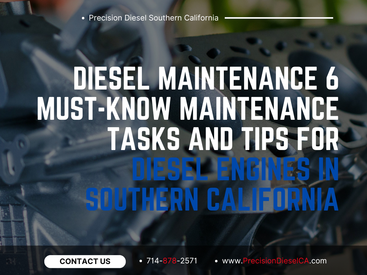 Diesel Maintenance 6 Must-Know Maintenance Tasks And Tips For Diesel Engines in Southern California